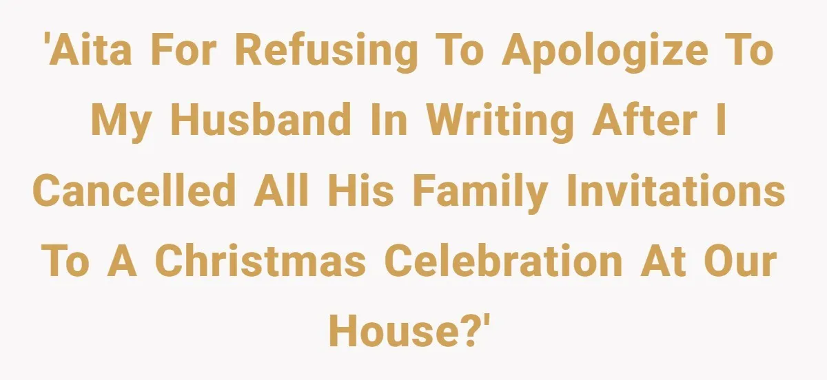 Pregnant Woman Cancels Husband’s Secret 5-Day Christmas Plans After He Invites 26 Relatives Without Telling Her 'AITA for refusing to apologize to my husband in writing after I cancelled all his family invitations to a Christmas celebration at our house?'