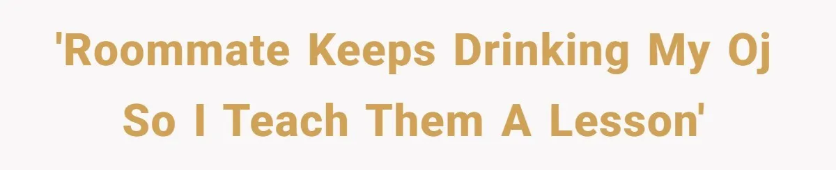 'Roommate keeps drinking my OJ so I teach them a lesson'