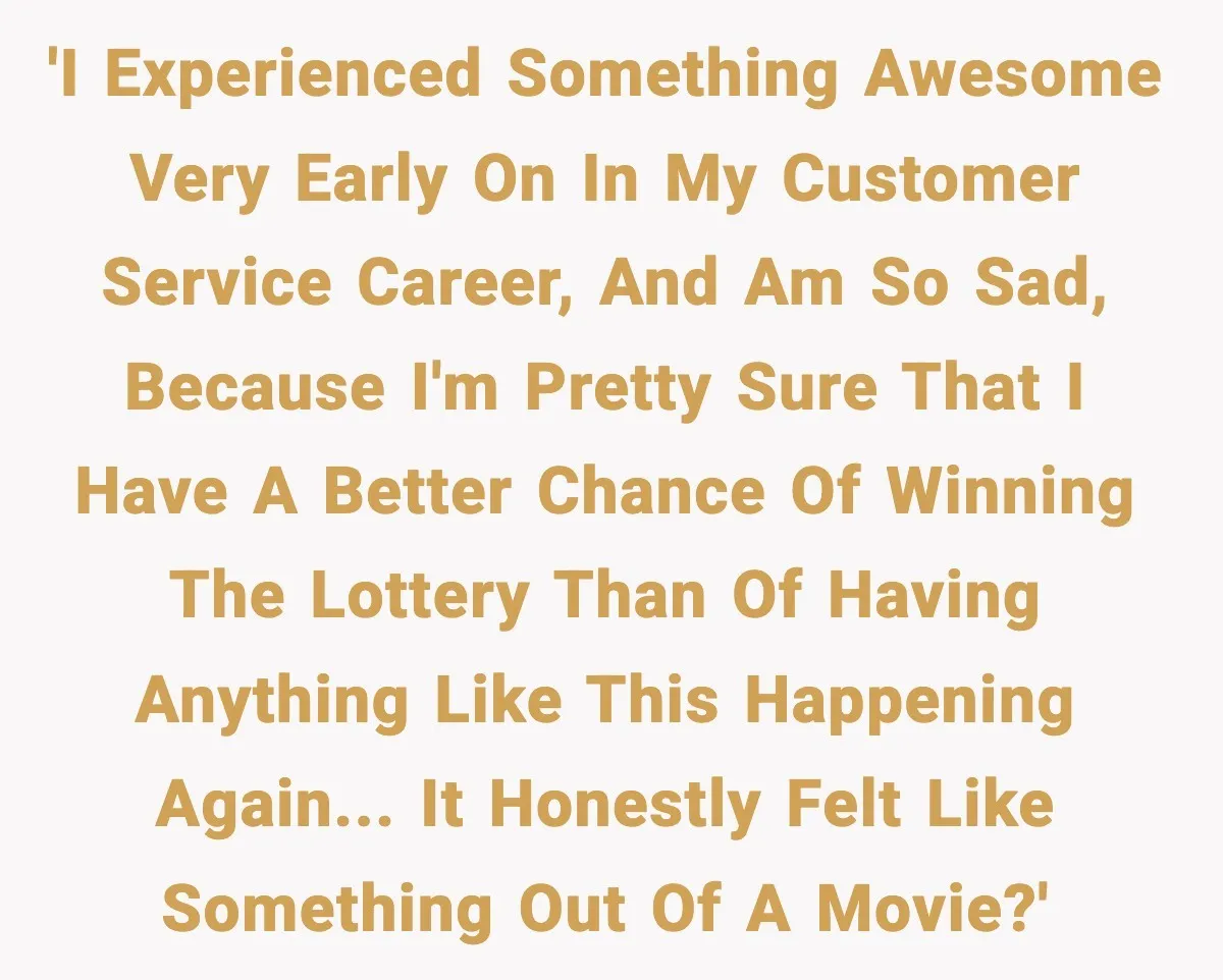 Rude Customer Insults Waitress, Then Realizes She’s the Boss’s Daughter 'I experienced something awesome very early on in my Customer Service Career, and am so sad, because I'm pretty sure that I have a better chance of winning the lottery...