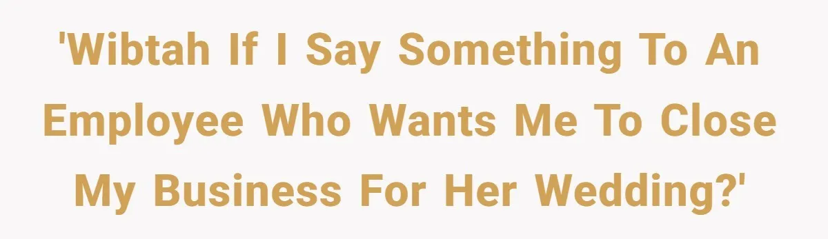 She Asked Her Boss to Shut Down the Business for Her Wedding, but Left One Person Off the Guest List 'WIBTAH if I say something to an employee who wants me to close my business for her wedding?'