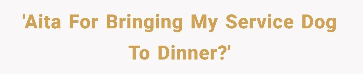 She Brought Her Service Dog to a Family Dinner to Manage Sensory Overload, and Her Aunt Called Her Self-Centered for It 'AITA for bringing my service dog to dinner?'