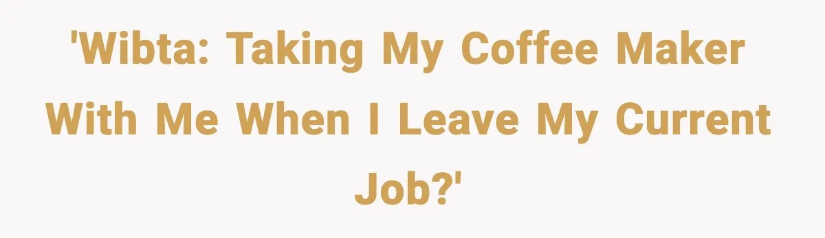 She Brought the Coffee Maker, Now Everyone Uses It, Should She Take It Back? 'WIBTA: Taking my coffee maker with me when I leave my current job?'