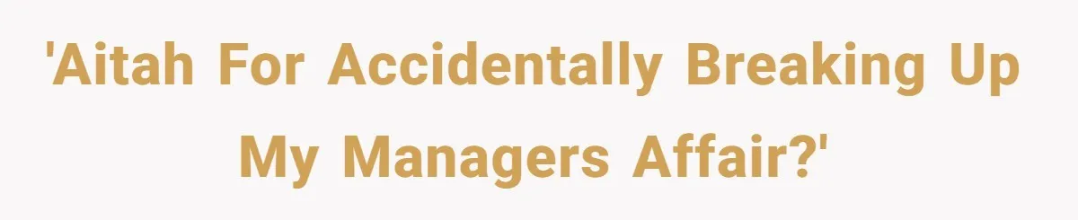 She Casually Mentioned Her Manager Was Married, and Uncovered an Affair She Didn’t Know Existed 'AITAH for accidentally breaking up my managers affair?'