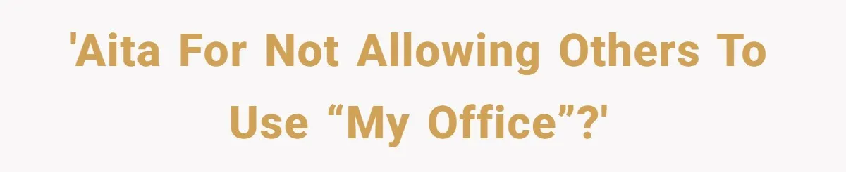 'AITA for not allowing others to use “my office”?'