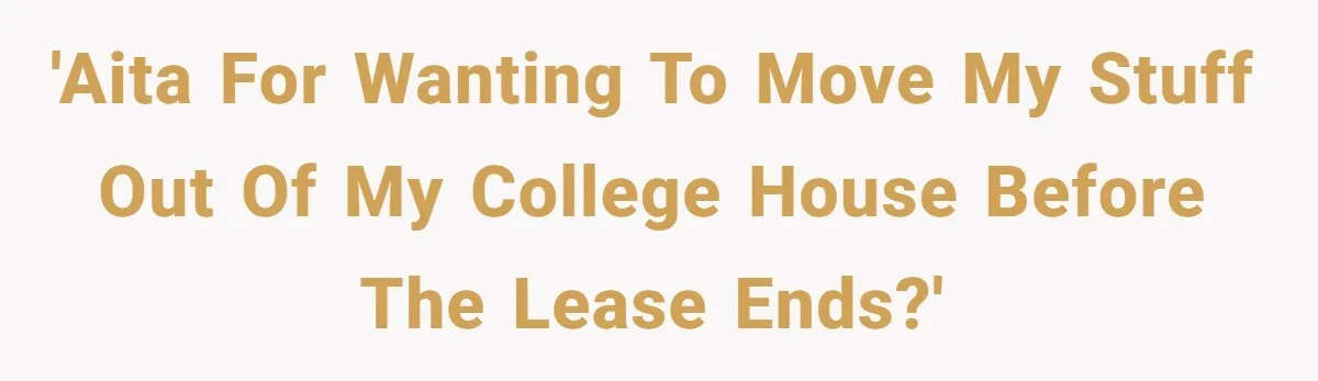 She Planned to Move Out Early and Take Her Furniture With Her, Now Her Roommates Say She “Owes” Them 'AITA for wanting to move my stuff out of my college house before the lease ends?'