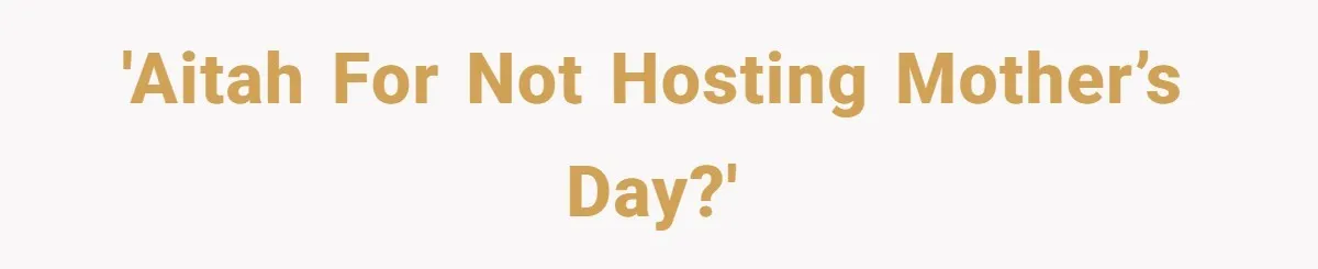 She Refused to Host Mother’s Day for Her In-Laws, and Somehow That Became Her Fault 'AITAH for not hosting mother’s day?'