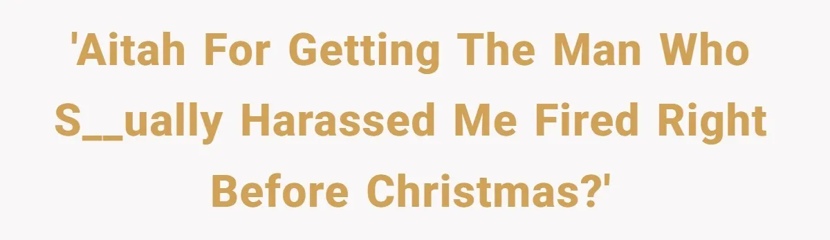 'AITAH for getting the man who s__ually harassed me fired right before Christmas?'
