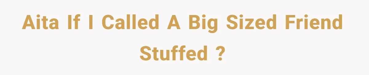 She Spent Years Laughing Off Taunts Until One Final Comment Made Her Respond AITA if I called a big sized friend stuffed ?