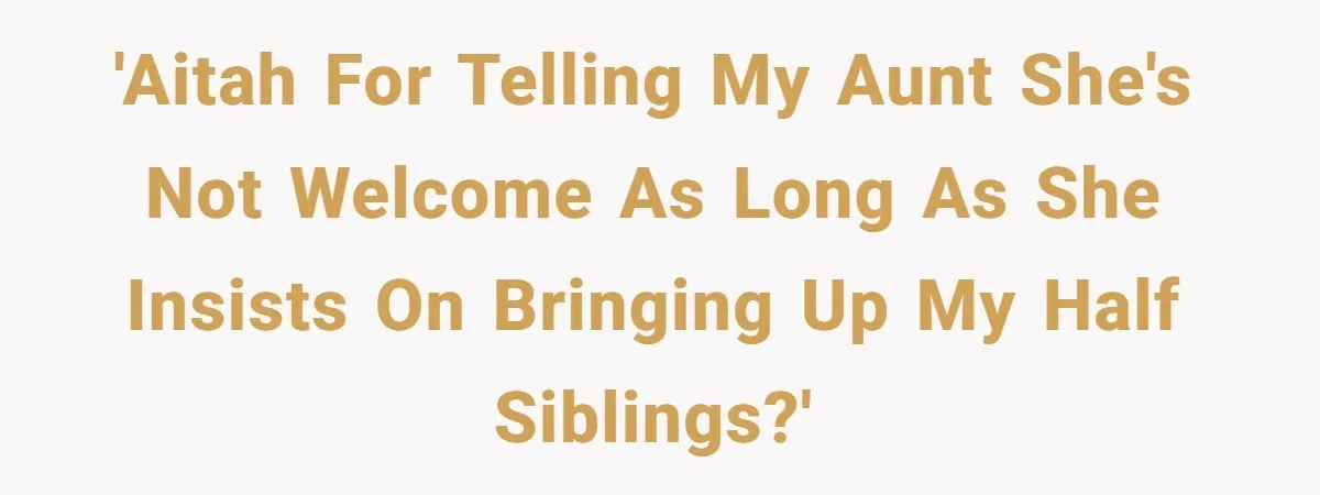 She Told Her Aunt “You’re Not Welcome Anymore,” After Being Pushed About Family She Doesn’t Even Have a Relationship With 'AITAH for telling my aunt she's not welcome as long as she insists on bringing up my half siblings?'