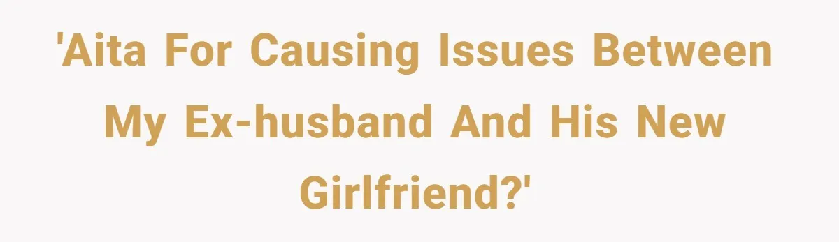 She Told Her Ex About His Girlfriend’s Comment, Now She’s Being Blamed for “Causing Drama” 'AITA for causing issues between my ex-husband and his new girlfriend?'