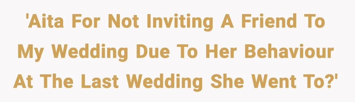 She Tried to Hold a Wedding Reception Hostage With Cupcakes, Now She’s Uninvited 'AITA for not inviting a friend to my wedding due to her behaviour at the last wedding she went to?'