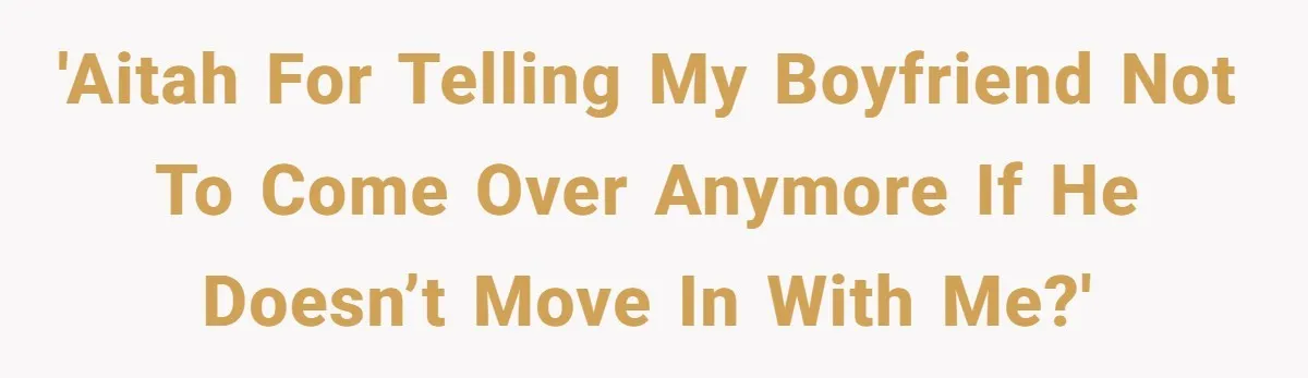 She’s Paying All The Bills While He’s Living Rent-Free But Her Ultimatum Leaves Him Stunned 'AITAH for telling my boyfriend not to come over anymore if he doesn’t move in with me?'