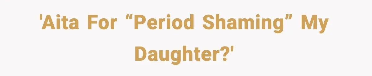 'AITA for “period shaming” my daughter?'