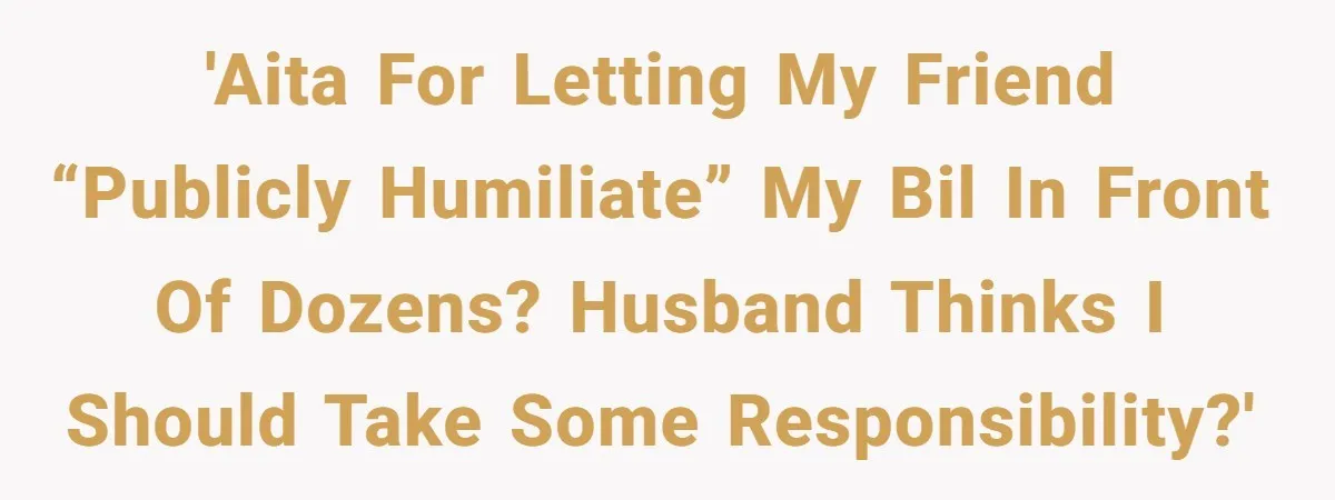 Sister-In-Law Lets Her Friend Publicly Humiliate BIL Over Stock Advice, Husband Thinks She’s To Blame 'AITA for letting my friend “publicly humiliate” my BIL in front of dozens? Husband thinks I should take some responsibility?'