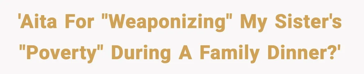 Sister Polices Her Dating “Aura”, Then Uses Mom’s Birthday as an Apology Hostage 'AITA for "weaponizing" my sister's "poverty" during a family dinner?'