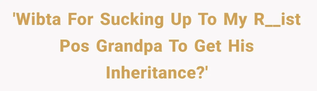 Son Of A Black Man Plans To Trick His Racist Grandfather Into Leaving Him A Million Dollar Will 'WIBTA For Sucking Up To My R__ist POS Grandpa To Get His Inheritance?'