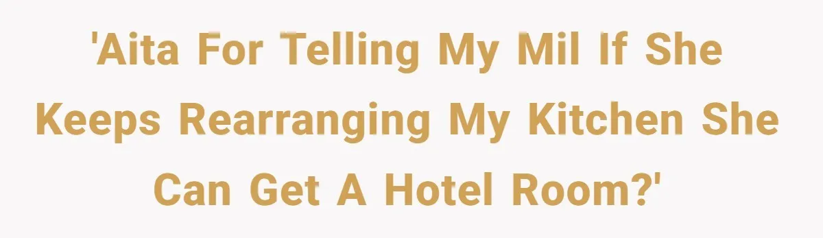 Tall Wife Snaps At Short Mother In Law Over Kitchen Stuffs Rearrangement 'AITA for telling my MIL if she keeps rearranging my Kitchen she can get a hotel room?'