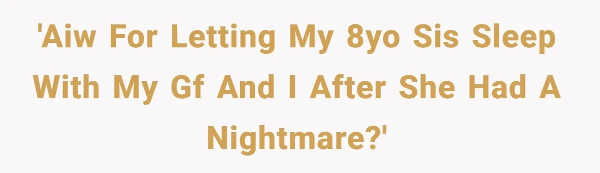 Teen Lets 8-Year-Old Sister Sleep with Her After Nightmare, Mom Calls It “Inappropriate” 'Aiw for letting my 8yo sis sleep with my gf and i after she had a nightmare?'