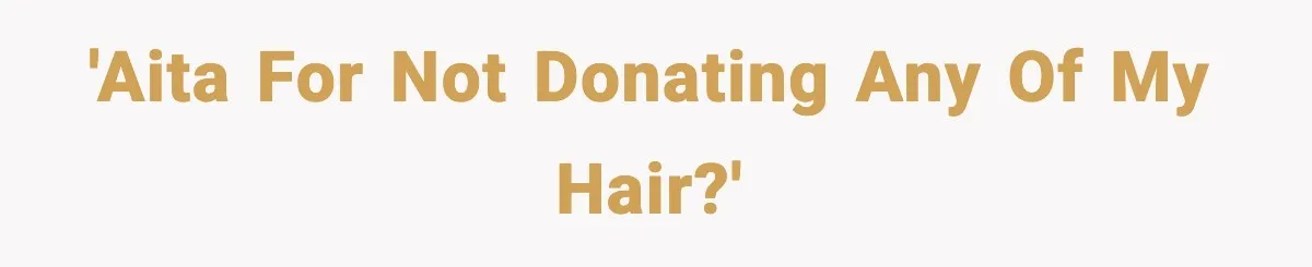 Teen Refuses to Donate Three Feet of Hair After Friend Volunteers It For Her 'AITA for not donating any of my hair?'