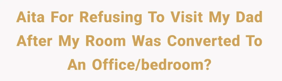 Teen Refuses To Stay After Dad Turns His Bedroom Into Step Mom’s Office AITA for refusing to visit my dad after my room was converted to an office/bedroom?