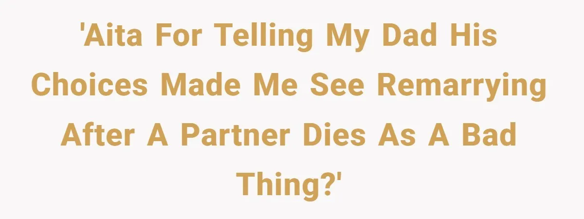 Teen Son Resents Dad Who Remarried And Erased Every Trace Of His Late Mom 'AITA for telling my dad his choices made me see remarrying after a partner dies as a bad thing?'