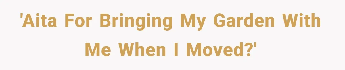 'AITA for bringing my garden with me when I moved?'