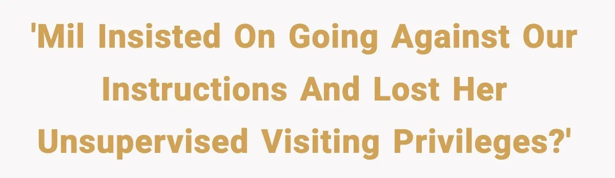 “Then Don’t Bring Her Over” Grandma Says, Mom Takes Her Seriously 'MIL insisted on going against our instructions and lost her unsupervised visiting privileges?'