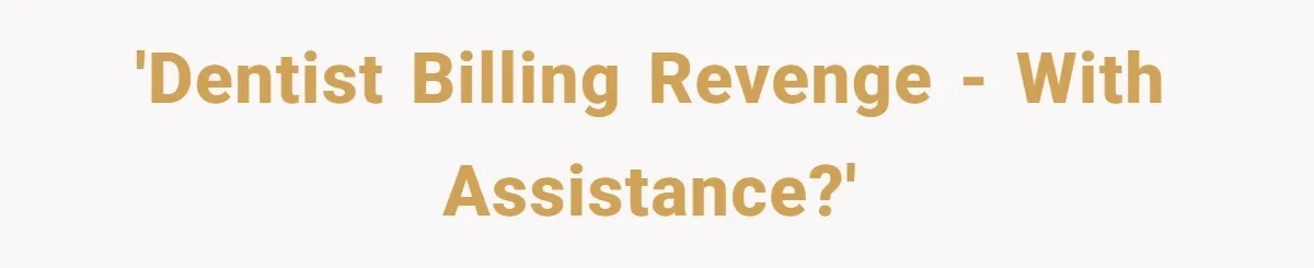 They Charged Him Interest on a Bill He Never Received, So He Paid Them in the Most Inconvenient Way Possible 'Dentist billing revenge - with assistance?'