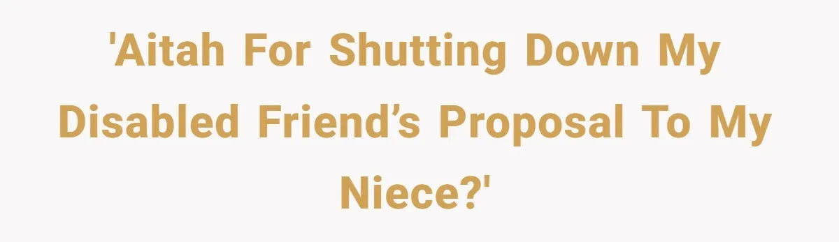 This Man Tried to Propose to an 18-Year-Old, and Her Uncle Stepped In Before It Went Any Further 'AITAH for shutting down my disabled friend’s proposal to my niece?'