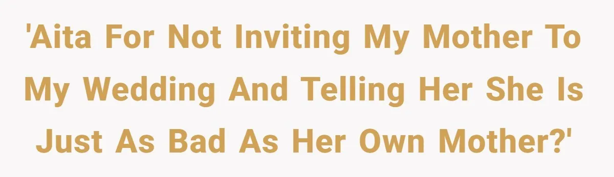 This Woman Invited Her Grandparents at 15. Her Mother Punished Her for Years, Now She’s Not Invited to the Wedding 'AITA for not inviting my mother to my wedding and telling her she is just as bad as her own mother?'