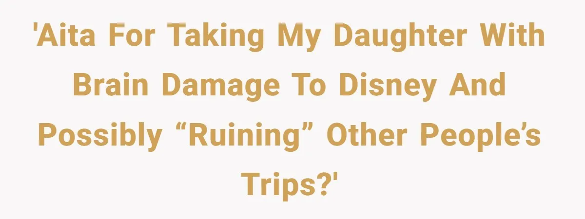 Toddler Throws A Fit While Waiting In Line At Disney World, Until Everyone Finds Out Her Condition 'AITA for taking my daughter with brain damage to Disney and possibly “ruining” other people’s trips?'