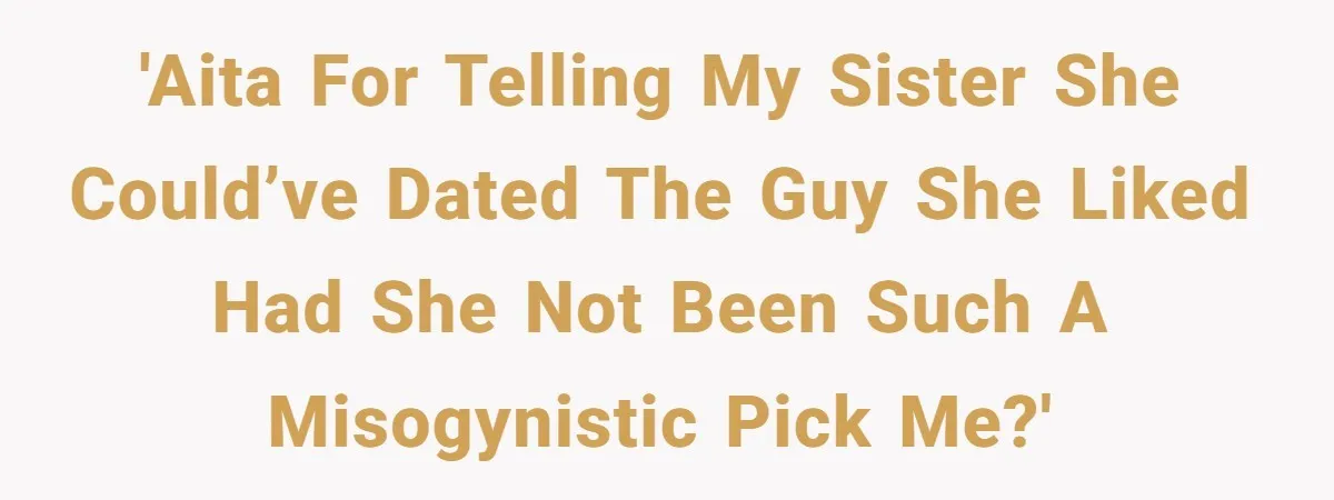 Twin Blames Sister For Ruining Date, Gets Called Out For Her Own Behavior 'AITA for telling my sister she could’ve dated the guy she liked had she not been such a misogynistic pick me?'