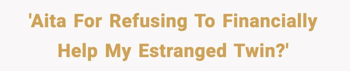 'AITA for refusing to financially help my estranged twin?'