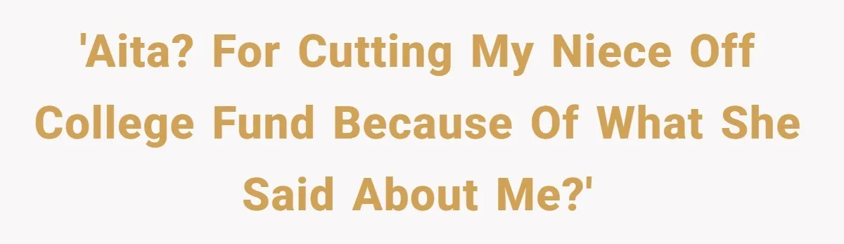 'AITA? For cutting my niece off college fund because of what she said about me?'