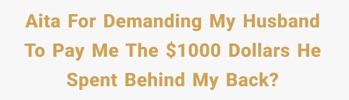 Wife Struggles To Afford Nursery While Unemployed Husband Refuses To Quit $250 Massages AITA for demanding my husband to pay me the $1000 dollars he spent behind my back?