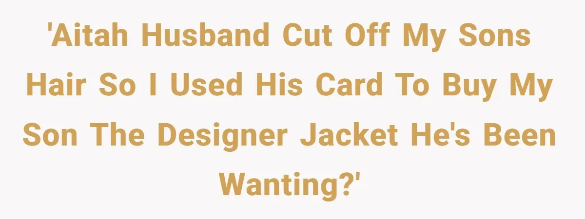 Wife Uses Husband’s Money To Buy Son A Jacket After He Cuts His Hair 'AITAH husband cut off my sons hair so I used his card to buy my son the designer jacket he's been wanting?'