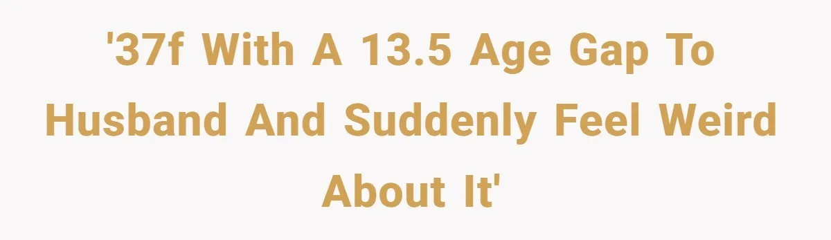 Wife With Big Age Gap Marriage Suddenly Questions Everything About Her Relationship '37f with a 13.5 age gap to husband and suddenly feel weird about it'