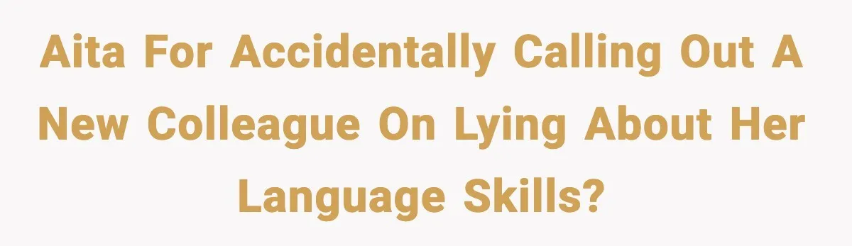 AITA for accidentally calling out a new colleague on lying about her language skills?