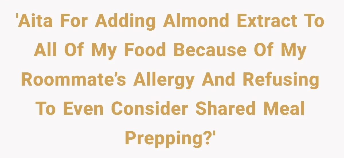 Woman Adds Almond Extract To All Her Food After Roommate Keeps Stealing And Lying About It 'AITA For adding almond extract to all of my food because of my roommate’s allergy and refusing to even consider shared meal prepping?'