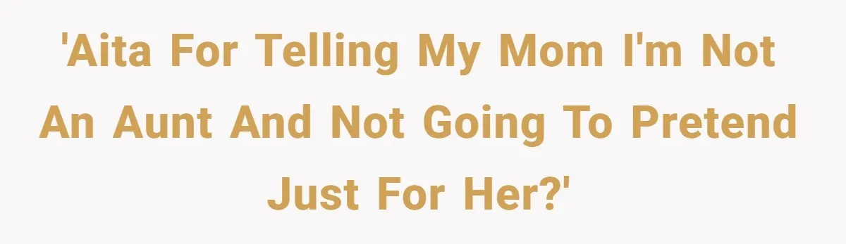 'AITA for telling my mom I'm not an aunt and not going to pretend just for her?'