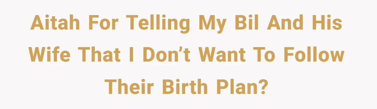 AITAH for telling my BIL and his wife that I don’t want to follow their birth plan?