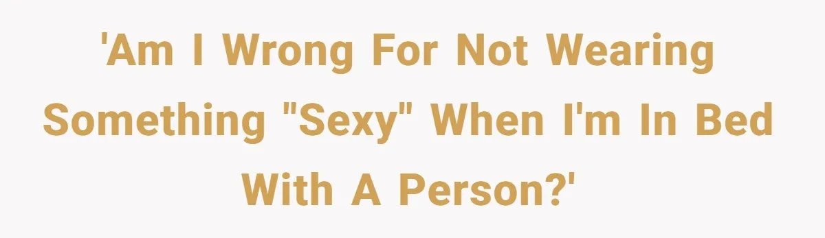 Woman Diches Date After Being "Called Out" For Not Wearing Lingerie And Heels To A Casual "Stay-In" Hang 'Am I wrong for not wearing something "sexy" when I'm in bed with a person?'