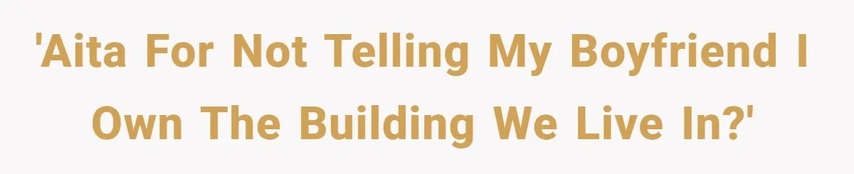Woman Doesn’t Tell Boyfriend She Owns The Building They Live In, Now He’s Demanding Rent Money 'AITA for not telling my boyfriend I own the building we live in?'