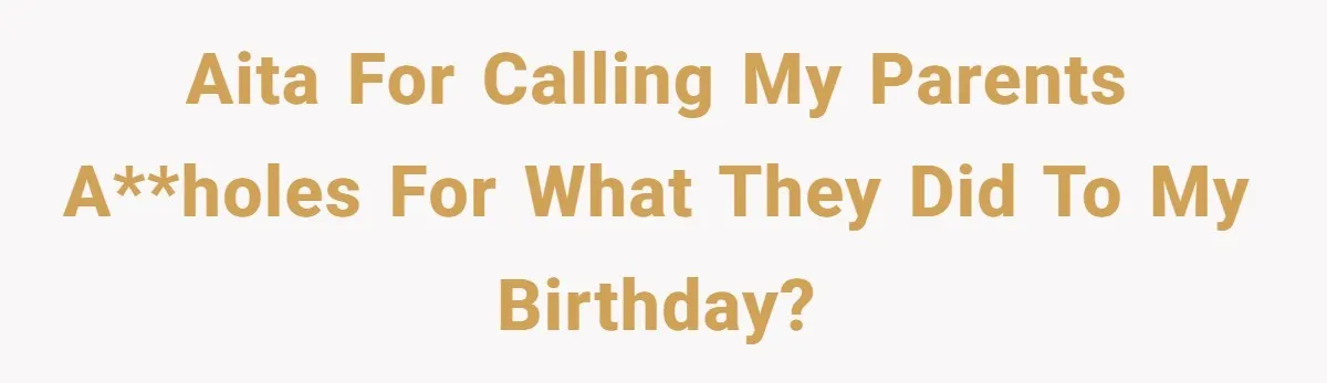 Woman Explodes At Parents After They Force Her To Choose Between Christmas And Her Birthday AITA for calling my parents a**holes for what they did to my birthday?
