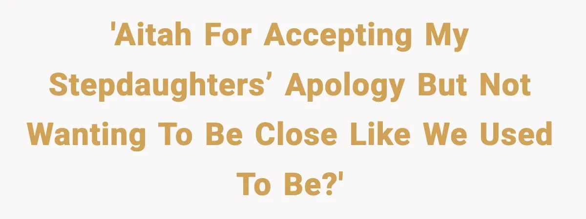 Woman Forgives Stepdaughters Yet Chooses Distance After Decades of Rejection 'AITAH for accepting my stepdaughters’ apology but not wanting to be close like we used to be?'