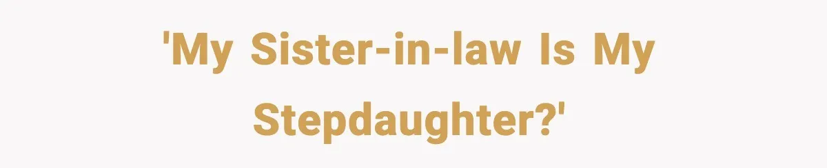 'My sister-in-law is my stepdaughter?'