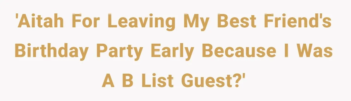 Woman Leaves Best Friend’s Birthday Party Early After Being Seated In The ‘B-List’ Room 'AITAH for leaving my best friend's birthday party early because I was a B List guest?'