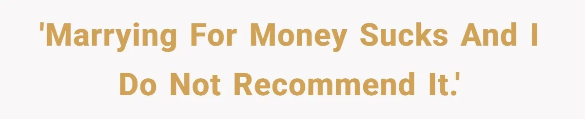 'Marrying for money sucks and I do not recommend it.'