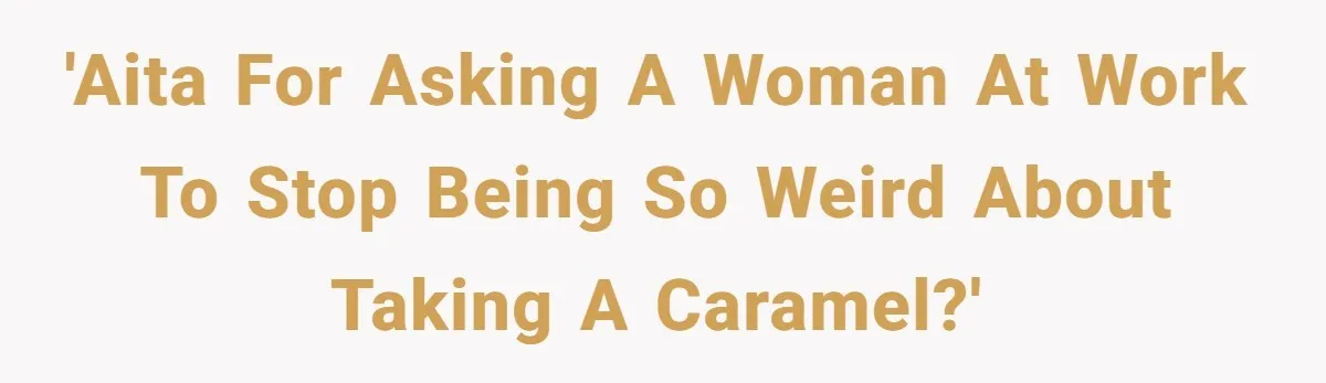 Woman Offers Candy, But Office Drama Over “Naughty” Snacking Pushes Her To The Edge 'AITA for asking a woman at work to stop being so WEIRD about taking a caramel?'