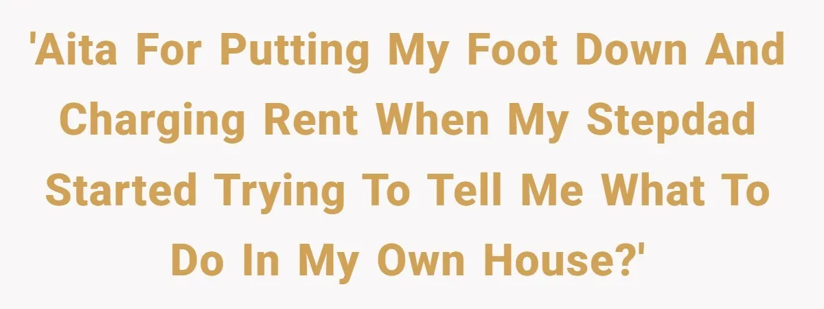 Woman Opens Her Home To Struggling Mom And Stepdad, Then Hits Him With Rent After His Bold Demands 'AITA for putting my foot down and charging rent when my stepdad started trying to tell me what to do in my own house?'